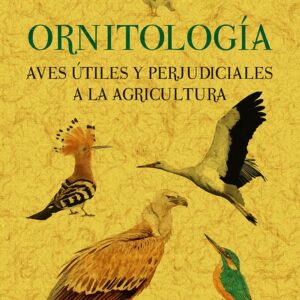 Ornitología. Aves útiles y perjudiciales a la agricultura