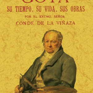 Goya, su tiempo, su vida, sus obras