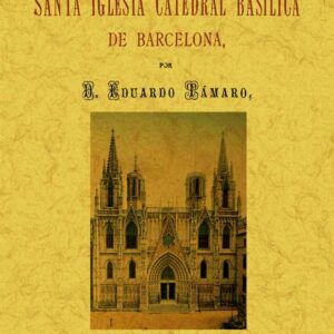Guía histórico-descriptiva de la Santa Iglesia Catedral Basílica de Barcelona