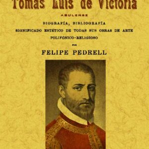Tomás Luis de Victoria, abulense. Biografía, bibliografía, significado estético de todas sus obras de arte polifónico-religioso