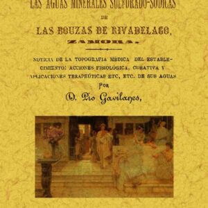 Establecimiento de baños de las aguas minerales sulfurado-sódicas de las Bouzas de Rivadelago, Zamora - noticia de la topografía médica del establecimiento, acciones fisiológica, curativa y aplicaciones terapéuticas, etc., etc. de sus aguas