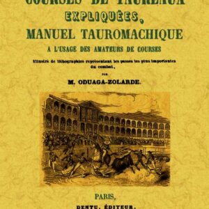 Les courses de taureaux expliquées, manuel tauromachique a l'usage des amateurs de courses