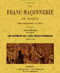 La franc-maçonnerie en France des origines a 1815. Tome premier (et unique)