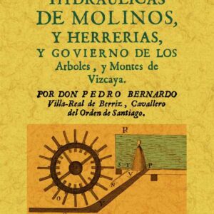 Máquinas hidráulicas de molinos y herrerías, y gobierno de los árboles y montes de Vizcaya