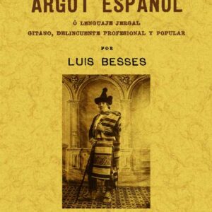 Diccionario de argot español o lenguaje jergal gitano, delincuente profesional y popular