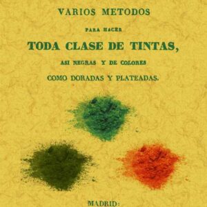 Manual de varios métodos para hacer toda clase de tintas, asi negras y de colores como doradas y plateadas