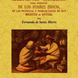 Manual de medicinas caseras para consuelo de los pobres indios, en las provincias y pueblos donde no hay médicos ni botica