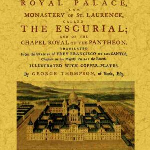 A description of the Royal Palace, and monastery of St. Laurence, called the Escurial; and of the chapel royal of the panthenon
