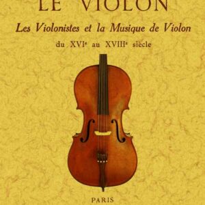 Le violon. Les violinistes et la musique de violon du XVI au XVIII siècle