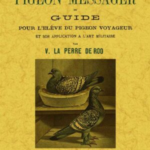 Le pigeon messager ou guide pour l'élève du pigeon voyageur et son application a l'art militaire