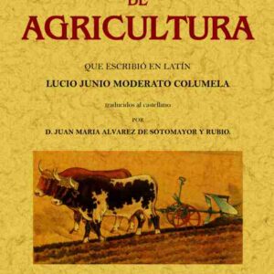 Los doce libros de agricultura que escribió en latín Lucio Junio Moderato Columela