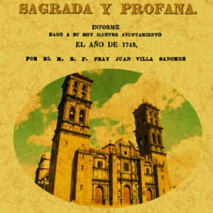 Puebla sagrada y profana, informe dado por su muy ilustre ayuntamiento en el año de 1746