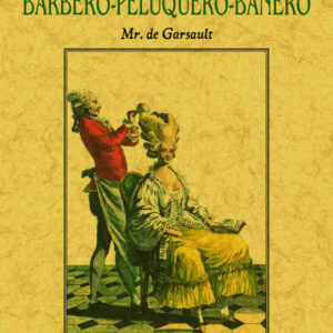 Arte del barbero-peluquero-bañero, que contiene el modo de hacer barba y de cortar los cabellos
