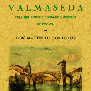 Historia de Valmaseda. Villa del antiguo condado y señorío de Vizcaya