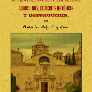 Poblet, su origen, fundación, bellezas, curiosidades, recuerdos históricos y destrucción