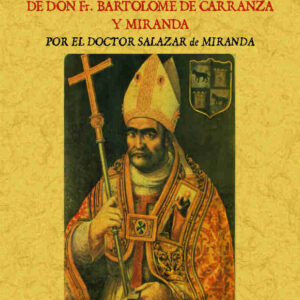 Vida y sucesos prósperos y adversos de don Fr. Bartolomé de Carranza y Miranda, arzobispo de Toledo