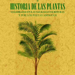 Flora bíblico-poética o historia de las principales plantas elogiadas en las sagradas escrituras