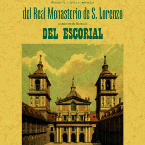 Historia descriptiva, artística y pintoresca del Real Monasterio de S. Lorenzo comúnmente llamado del Escorial