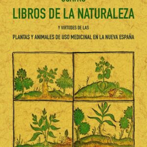 Cuatro libros de la naturaleza y virtudes de las plantas y animales, de uso medicinal en la Nueva España