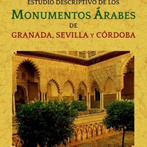 Estudio descriptivo de los monumentos árabes de Granada, Sevilla y Córdoba