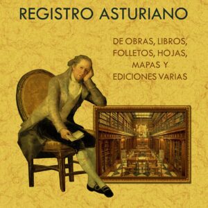 Registro asturiano de obras, libros, folletos, hojas, mapas y ediciones varias, exclusivamente referentes al principado, que no se hallan en bibliografías anteriores