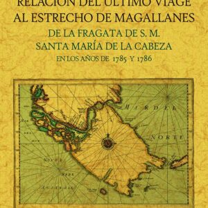 Relación del último viaje al Estrecho de Magallanes de la fragata de S. M. Santa María de la Cabeza en los años 1785 y 1786.