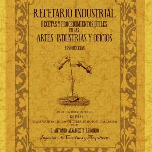 Recetario industrial: recetas y procedimientos útiles en las artes, industrias y oficios