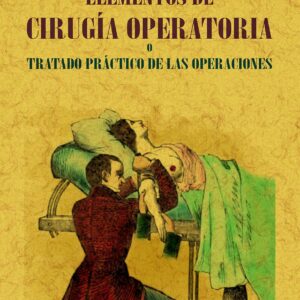 Elementos de cirugía operatoria o tratado práctico de las operaciones