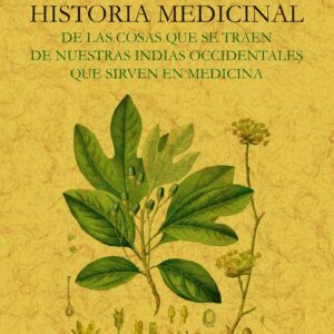 Primera y segunda y tercera partes de la historia medicinal de las cosas que se traen de nuestras Indias Occidentales que sirven en medicina