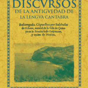 Discursos de la antigüedad de la lengua cántabra y vascongada