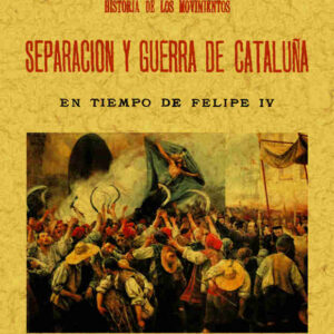 Historia de los movimientos. Separación y guerra de Cataluña en tiempo de Felipe IV