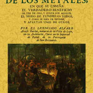 Arte de los metales en que se enseña el verdadero beneficio de los de oro y plata