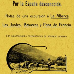 Por España desconocida. Notas de una excursión a La Alberca, Las Jurdes, Batuecas y Peña de Francia