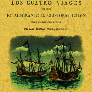 Relaciones, cartas y otros documentos concernientes a los cuatro viajes que hizo el almirante D. Cristóbal Colón para el descubrimiento de las Indias Occidentales