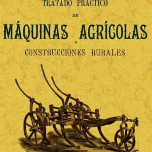 Tratado práctico de máquinas agrícolas y construcciones rurales. Pequeña enciclopedia de agricultura (nº12)