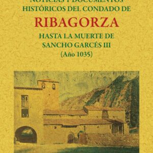 Noticias y documentos históricos del condado de Ribagorza hasta la muerte de Sancho Garces III (año 1035)