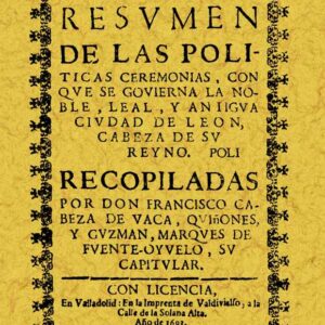 León. Resumen de las políticas ceremonias, con que se gobierna la noble, leal y antigua ciudad, cabeza de su reino