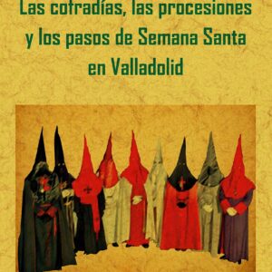 Las cofradías, procesiones y pasos de la Semana Santa de Valladolid