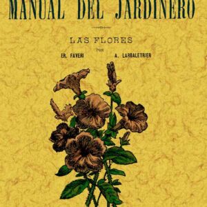 Manual del jardinero (las flores). Pequeña enciclopedia de agricultura (nº4)