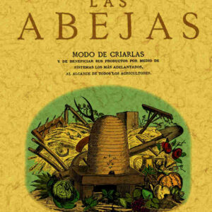 Las abejas. Modo de criarlas y de beneficiar sus productos