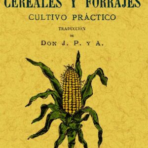 Cereales y forrajes. Cultivo práctico. Pequeña enciclopedia de agricultura (nº11)