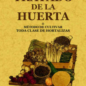 Tratado de la huerta o método de cultivar toda clase de hortalizas