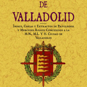 Valladolid. Índice, copias y extractos de privilegios y mercedes reales concedidos a la m. n. m. l. y h. ciudad.