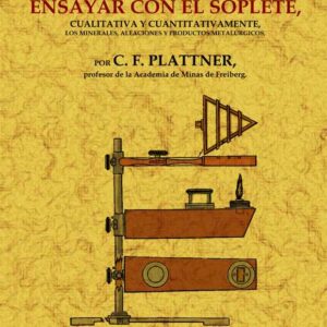 Arte de ensayar con el soplete cualitativa y cuantitativamente los minerales, aleaciones y productos metalúrgicos