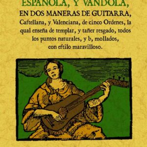 Guitarra española, y vándola, en dos maneras de guitarra, castellana y valenciana, de cinco órdenes, la qual enseña de templar y tañer rasgado