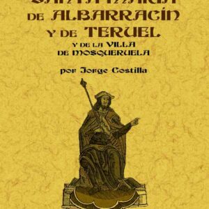Suma de fueros de las ciudades de Santa María de Albarracín y de Teruel de las comunidades de las aldeas de dichas ciudades y de la villa de Mosqueruela: de otras villas convecinas