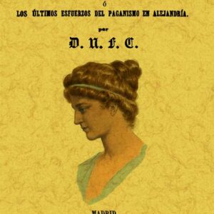 Hipatia, o los últimos esfuerzos del paganismo en Alejandría. Novela histórica del siglo V