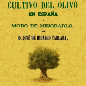 Tratado del cultivo del olivo en España y modo de mejorarlo