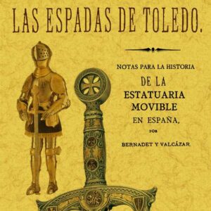 Las espadas de Toledo. Armas y armaduras. Apuntes arqueológicos
