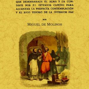 Guía espiritual que desembaraza el alma y la conduce por el interior camino para alcanzar la perfecta contemplación y el rico tesoro de la interior paz